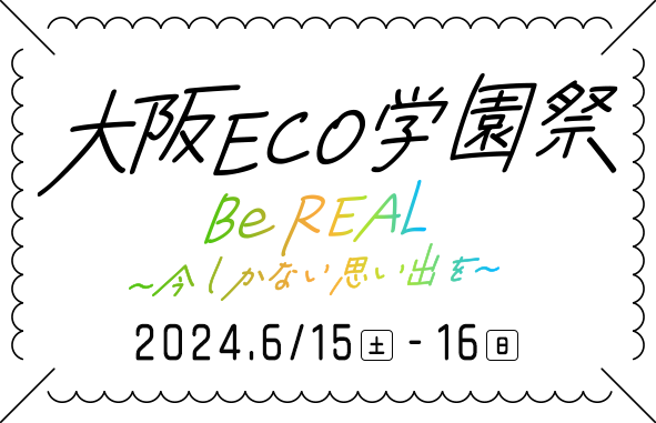 大阪ECO学園祭 2024 Be REAL ～今しかない思い出を～