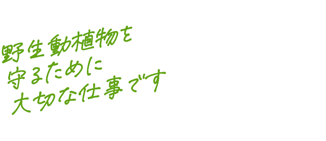 野生動植物を守るために大切な仕事です